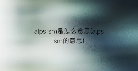 alpssm是怎么意思(alpssm的意思)